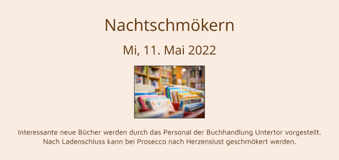 Nachtschmökern Mi, 11. Mai 2022   Interessante neue Bücher werden durch das Personal der Buchhandlung Untertor vorgestellt. Nach Ladenschluss kann bei Prosecco nach Herzenslust geschmökert werden.